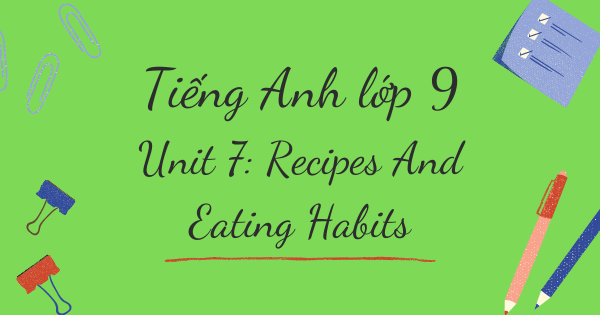 Từ vựng tiếng Anh lớp 9 | Unit 7: Recipes And Eating Habits - Công thức và thói quen ăn uống